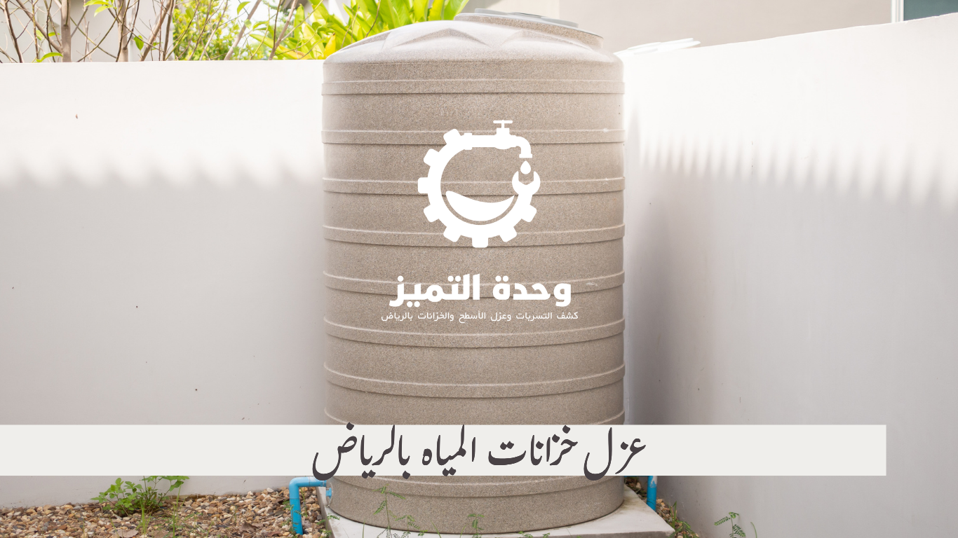 وحدة التميز | وحدة التميز لكشف التسربات وعزل الأسطح بالرياض عزل خزانات المياه بالرياض