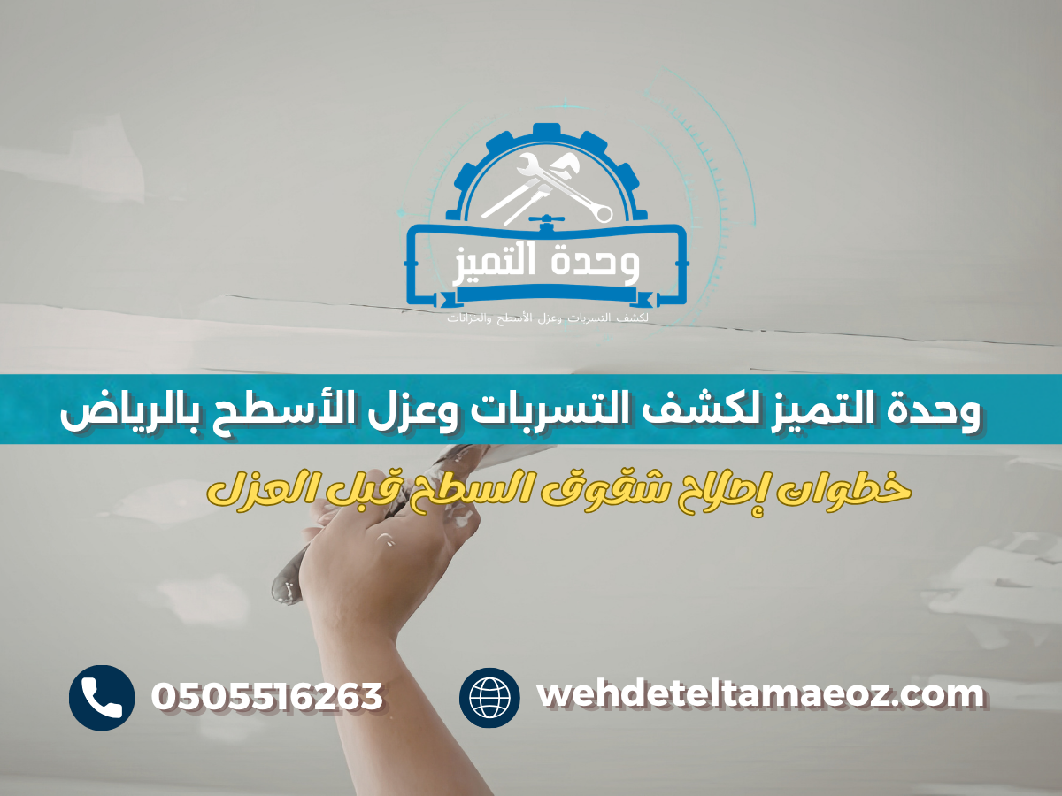 معالجة شقوق السطح قبل العزل بالرياض | وحدة التميز لكشف التسربات وعزل الأسطح بالرياض خطوات إصلاح شقوق السطح قبل العزل